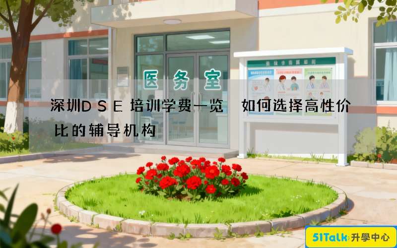 深圳DSE培训学费一览 如何选择高性价比的辅导机构